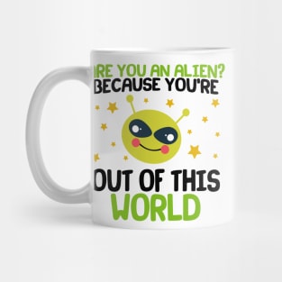 Are You An Alien? Because You're Out Of This World Mug